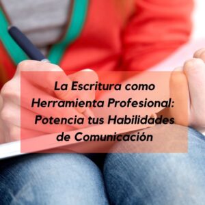 La Escritura como Herramienta Profesional Potencia tus Habilidades de Comunicación