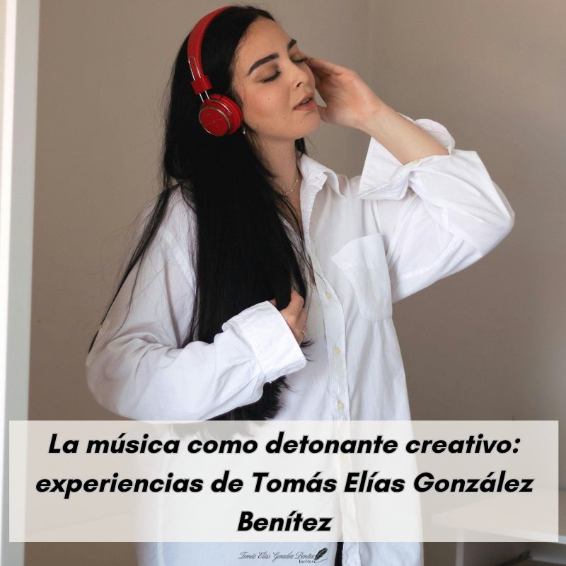 La música como detonante creativo experiencias de Tomás Elías González Benítez