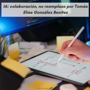 IA colaboración, no reemplazo por Tomás Elías González Benítez
